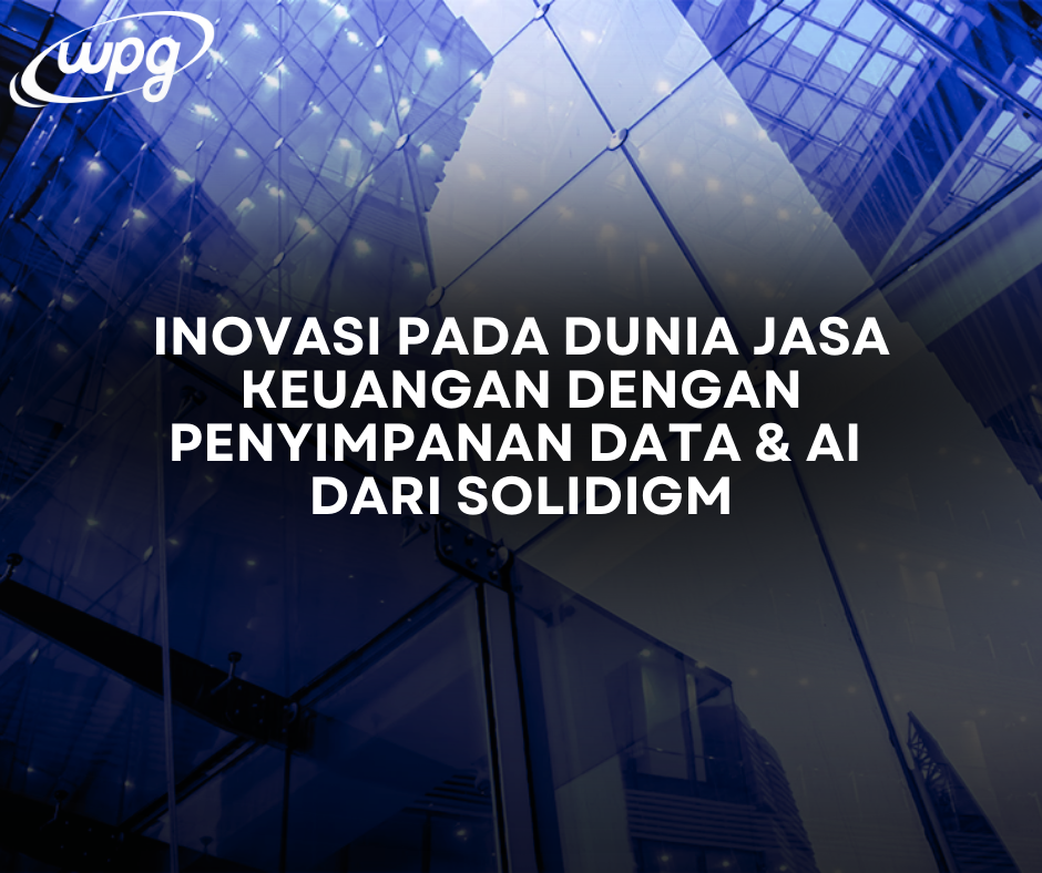 Inovasi Pada Dunia Jasa Keuangan Dengan Penyimpanan Data dan AI Dari Solidigm