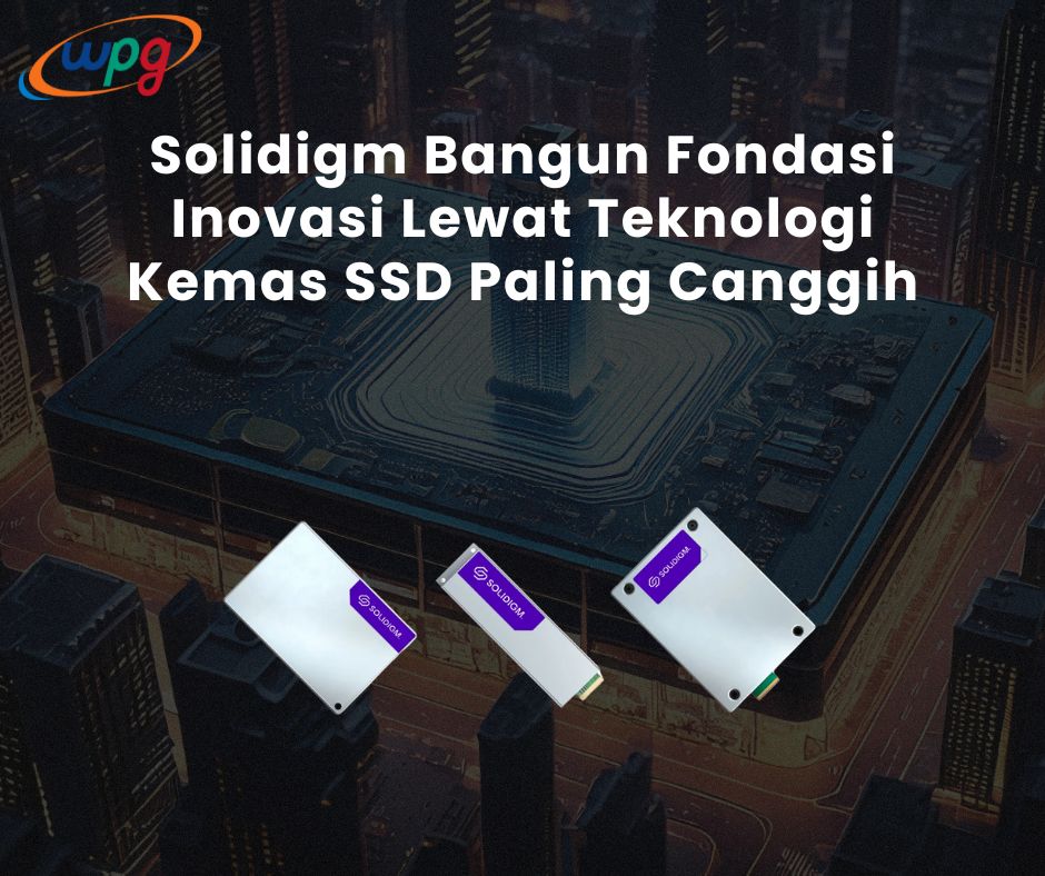Solidigm Bangun Fondasi Inovasi Lewat Teknologi Kemas SSD Paling Canggih